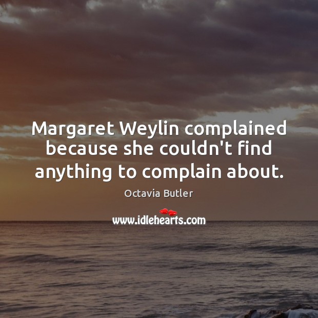 Margaret Weylin complained because she couldn’t find anything to complain about. Image