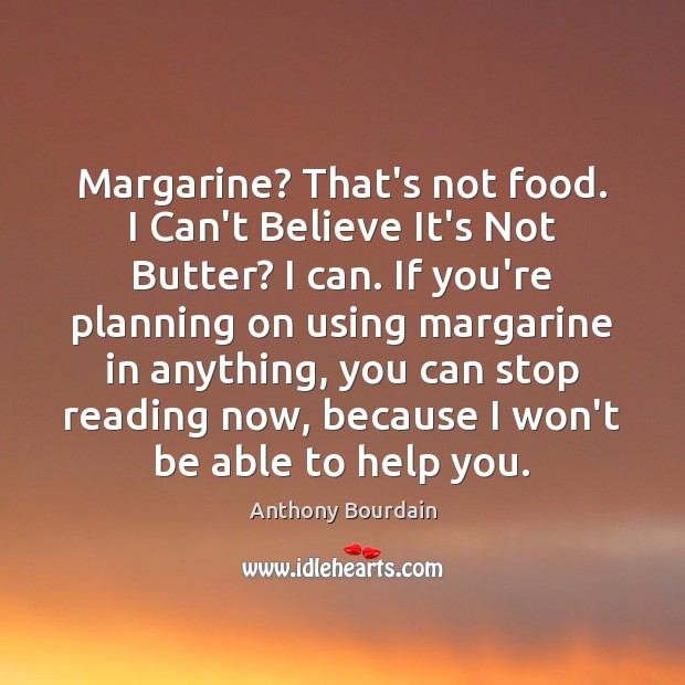 Margarine? That’s not food. I Can’t Believe It’s Not Butter? I can. Anthony Bourdain Picture Quote