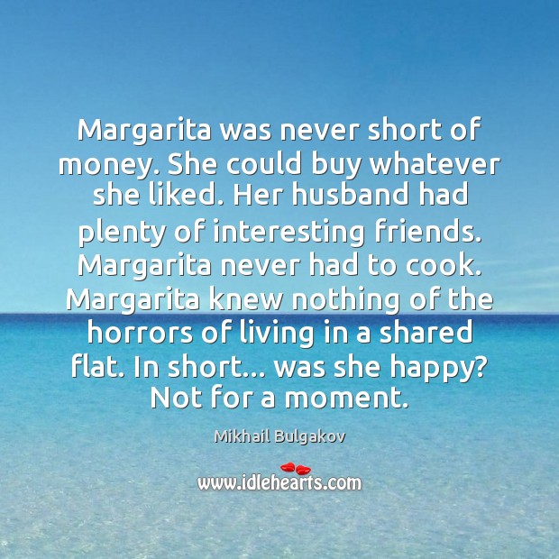 Margarita was never short of money. She could buy whatever she liked. Mikhail Bulgakov Picture Quote
