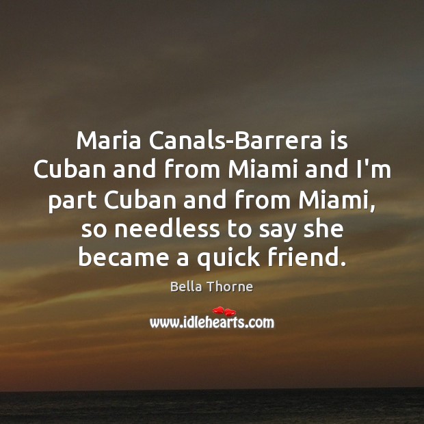 Maria Canals-Barrera is Cuban and from Miami and I’m part Cuban and Bella Thorne Picture Quote
