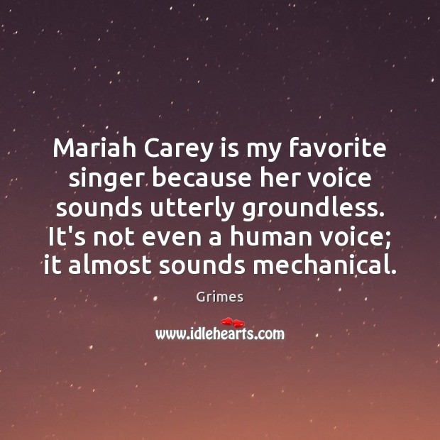 Mariah Carey is my favorite singer because her voice sounds utterly groundless. Grimes Picture Quote