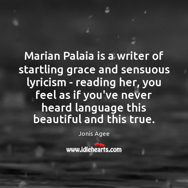 Marian Palaia is a writer of startling grace and sensuous lyricism – Jonis Agee Picture Quote