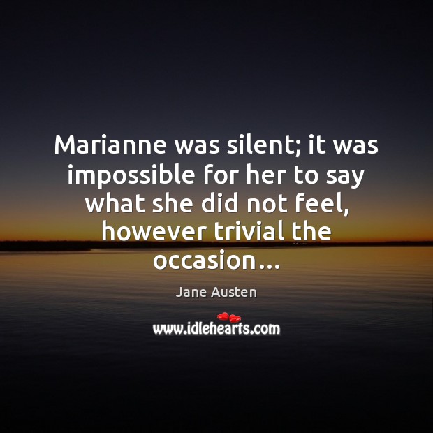Marianne was silent; it was impossible for her to say what she Jane Austen Picture Quote