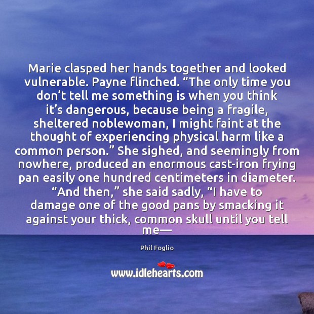 Marie clasped her hands together and looked vulnerable. Payne flinched. “The only Image