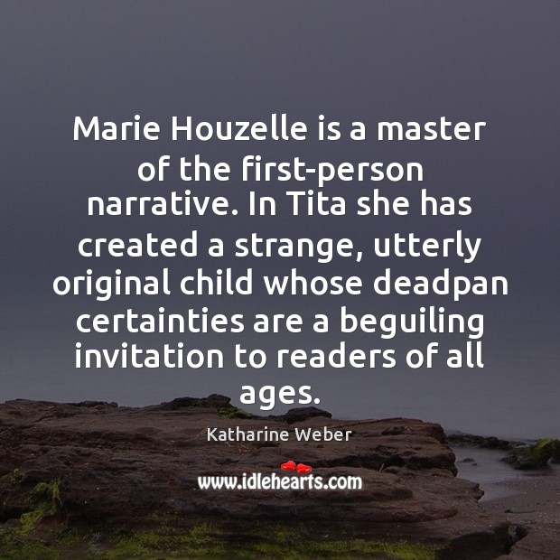 Marie Houzelle is a master of the first-person narrative. In Tita she Katharine Weber Picture Quote