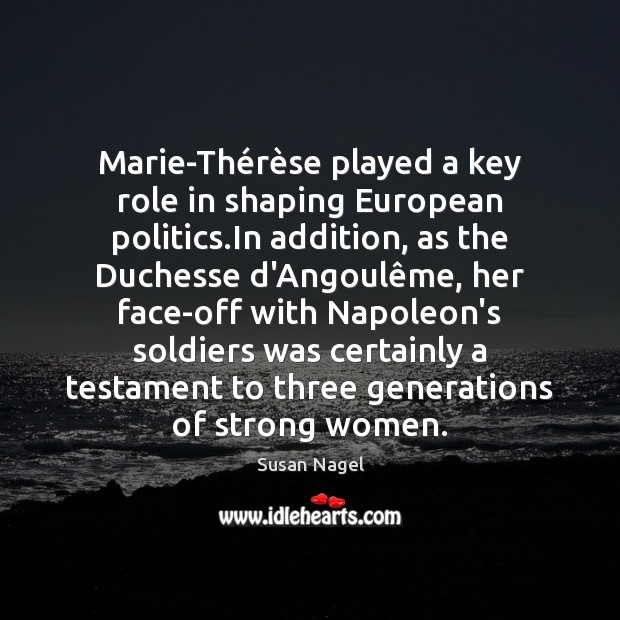 Marie-Thérèse played a key role in shaping European politics.In Susan Nagel Picture Quote