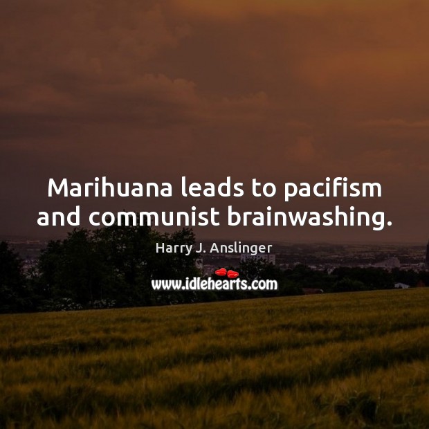 Marihuana leads to pacifism and communist brainwashing. Image