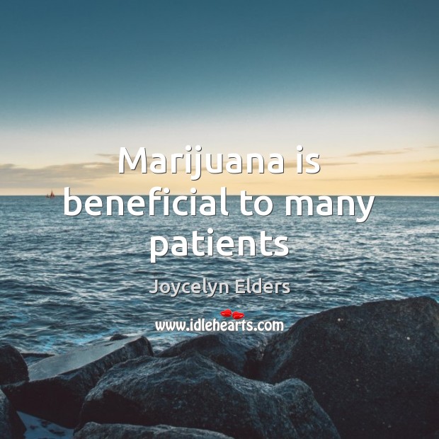 Marijuana is beneficial to many patients Joycelyn Elders Picture Quote