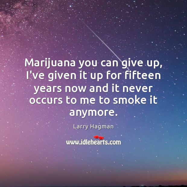 Marijuana you can give up, I’ve given it up for fifteen years Larry Hagman Picture Quote
