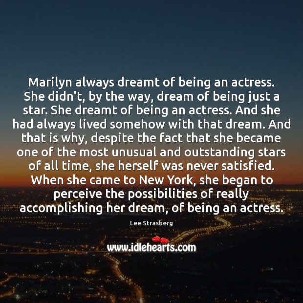 Marilyn always dreamt of being an actress. She didn’t, by the way, Lee Strasberg Picture Quote