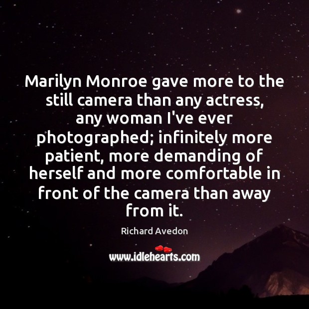 Marilyn Monroe gave more to the still camera than any actress, any Patient Quotes Image