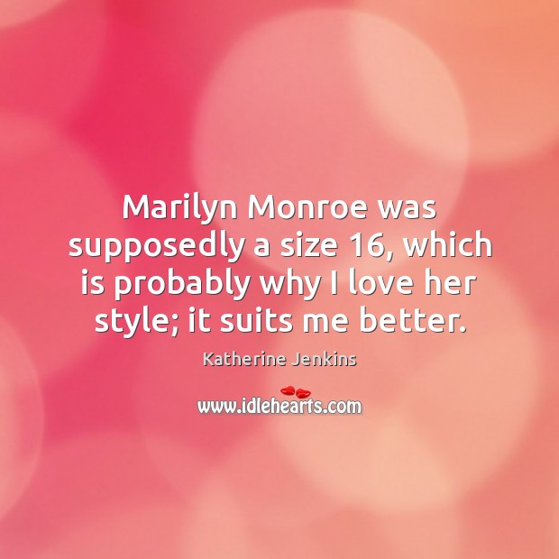 Marilyn Monroe was supposedly a size 16, which is probably why I love Katherine Jenkins Picture Quote