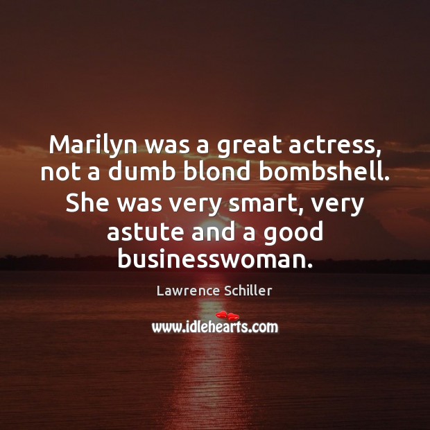 Marilyn was a great actress, not a dumb blond bombshell. She was Lawrence Schiller Picture Quote