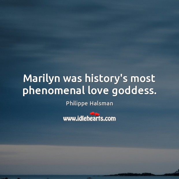 Marilyn was history’s most phenomenal love Goddess. Philippe Halsman Picture Quote