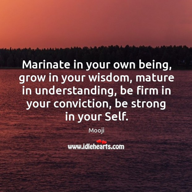 Marinate in your own being, grow in your wisdom, mature in understanding, Image