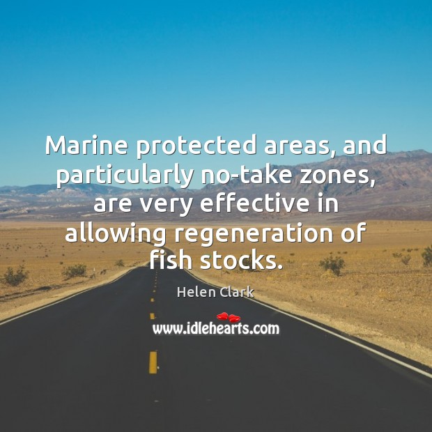 Marine protected areas, and particularly no-take zones, are very effective in allowing Helen Clark Picture Quote