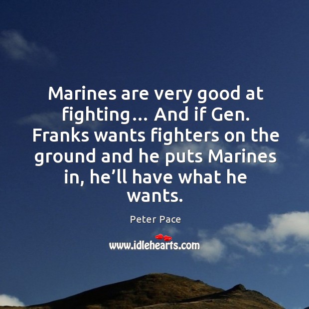 Marines are very good at fighting… and if gen. Peter Pace Picture Quote