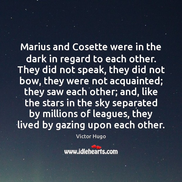 Marius and Cosette were in the dark in regard to each other. Victor Hugo Picture Quote