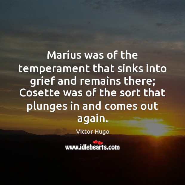 Marius was of the temperament that sinks into grief and remains there; Victor Hugo Picture Quote