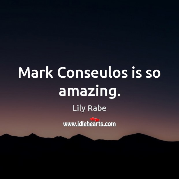 Mark Conseulos is so amazing. Lily Rabe Picture Quote