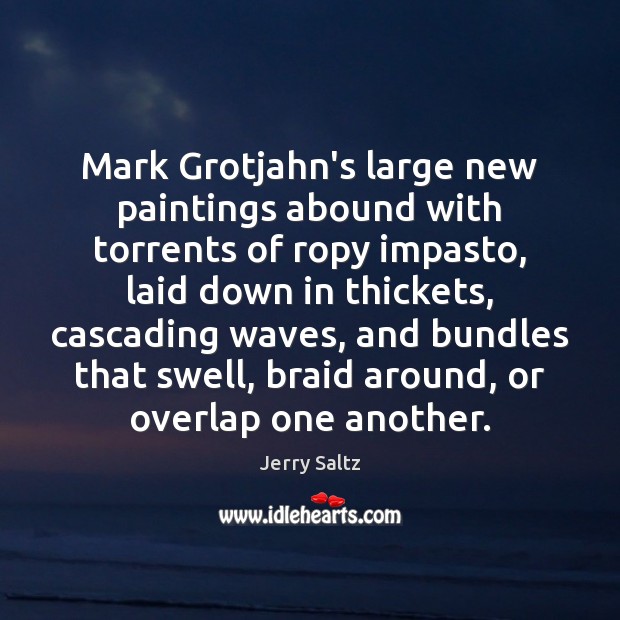 Mark Grotjahn’s large new paintings abound with torrents of ropy impasto, laid Jerry Saltz Picture Quote