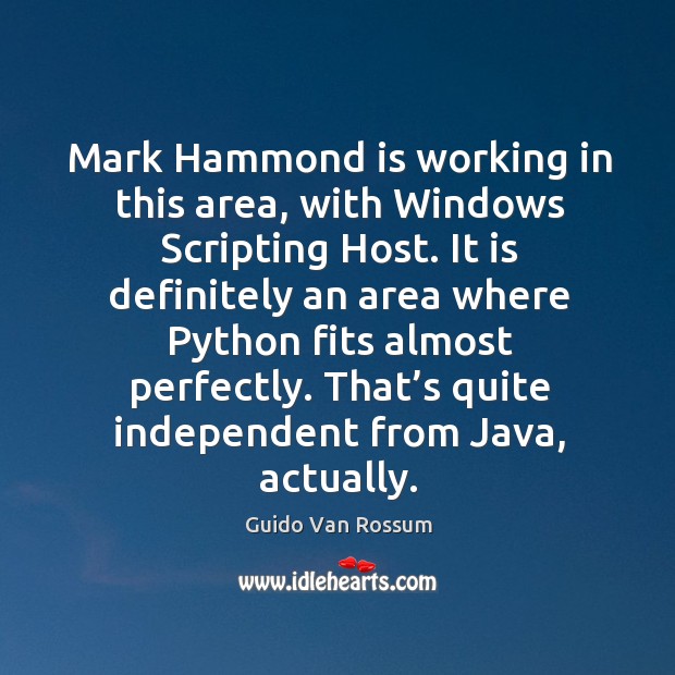 Mark hammond is working in this area, with windows scripting host. It is definitely an area where python fits almost perfectly. Guido Van Rossum Picture Quote