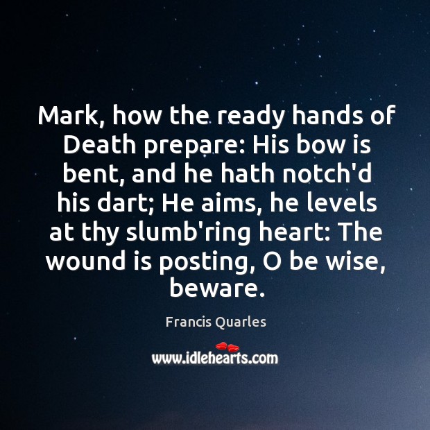 Mark, how the ready hands of Death prepare: His bow is bent, Image