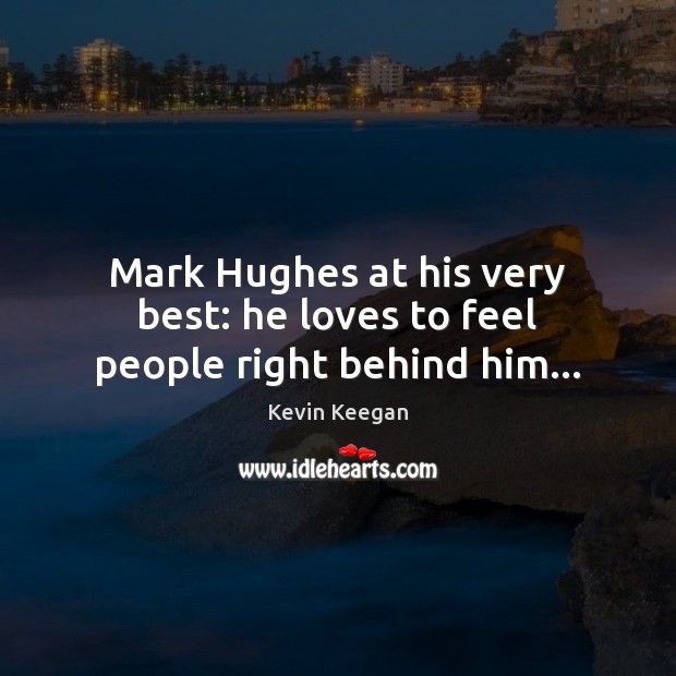 Mark Hughes at his very best: he loves to feel people right behind him… Image