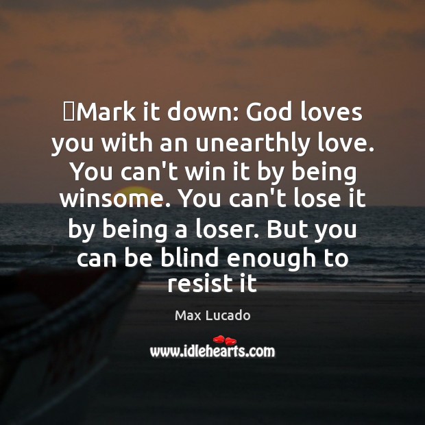 ‎Mark it down: God loves you with an unearthly love. You can’t Image