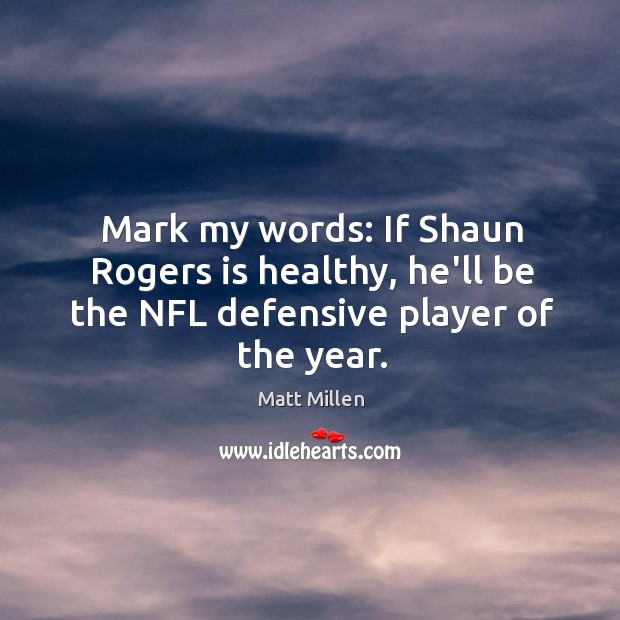 Mark my words: If Shaun Rogers is healthy, he’ll be the NFL defensive player of the year. Image