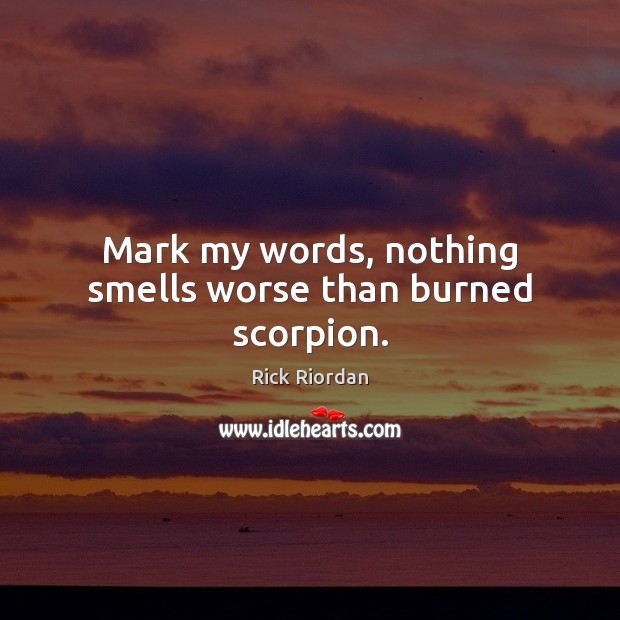 Mark my words, nothing smells worse than burned scorpion. Rick Riordan Picture Quote