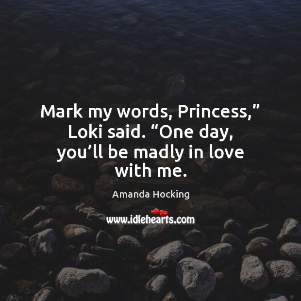 Mark my words, Princess,” Loki said. “One day, you’ll be madly in love with me. 
