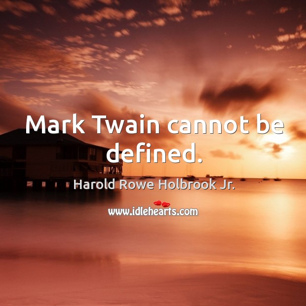 Mark twain cannot be defined. Harold Rowe Holbrook Jr. Picture Quote