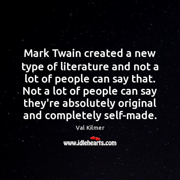 Mark Twain created a new type of literature and not a lot Val Kilmer Picture Quote
