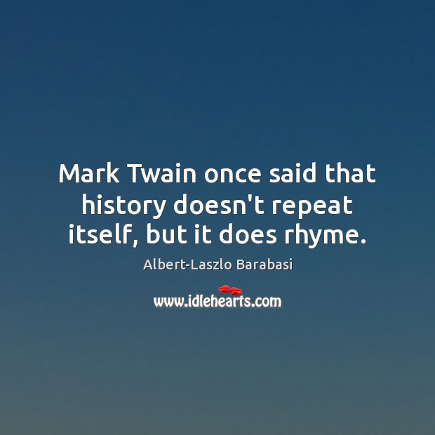 Mark Twain once said that history doesn’t repeat itself, but it does rhyme. Image