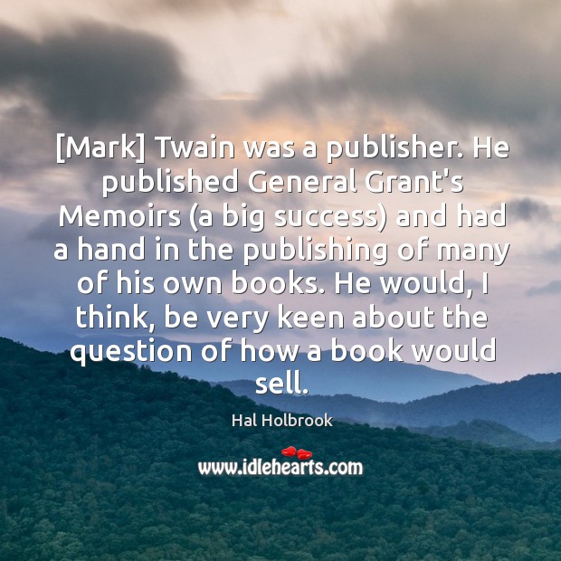[Mark] Twain was a publisher. He published General Grant’s Memoirs (a big Image
