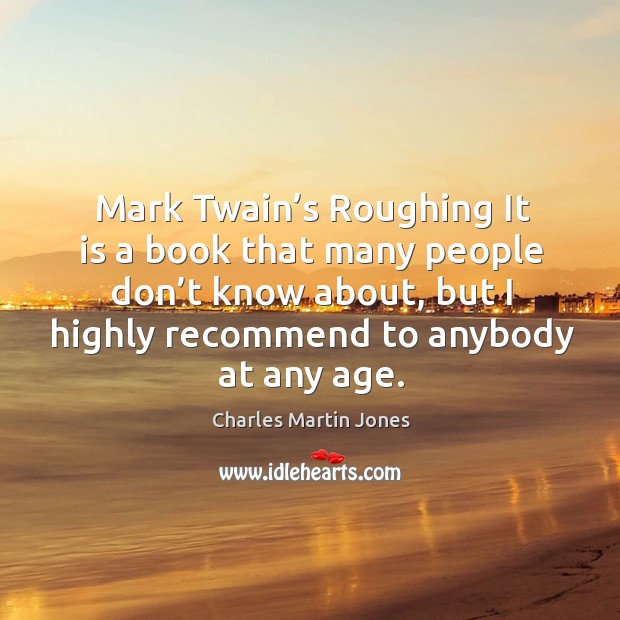 Mark twain’s roughing it is a book that many people don’t know about, but I highly Charles Martin Jones Picture Quote