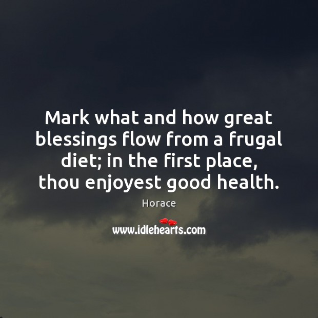 Mark what and how great blessings flow from a frugal diet; in Image