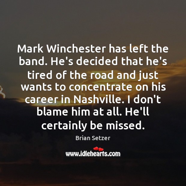Mark Winchester has left the band. He’s decided that he’s tired of Brian Setzer Picture Quote