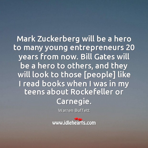 Mark Zuckerberg will be a hero to many young entrepreneurs 20 years from Warren Buffett Picture Quote