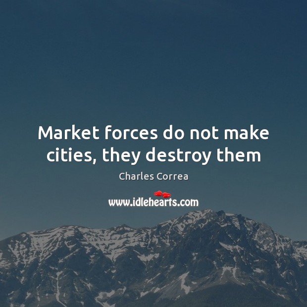 Market forces do not make cities, they destroy them Image