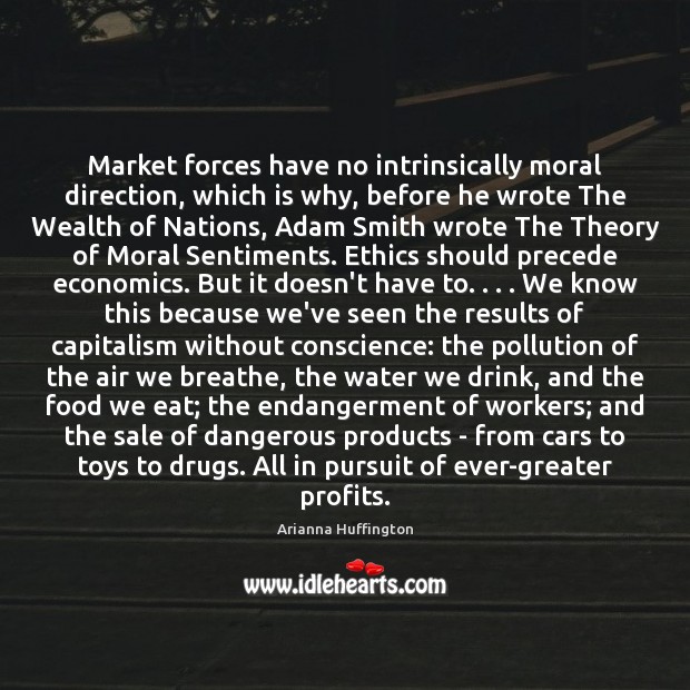 Market forces have no intrinsically moral direction, which is why, before he Arianna Huffington Picture Quote