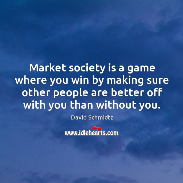Market society is a game where you win by making sure other Image