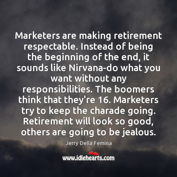 Marketers are making retirement respectable. Instead of being the beginning of the Image