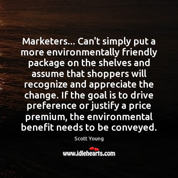 Marketers… Can’t simply put a more environmentally friendly package on the shelves Driving Quotes Image