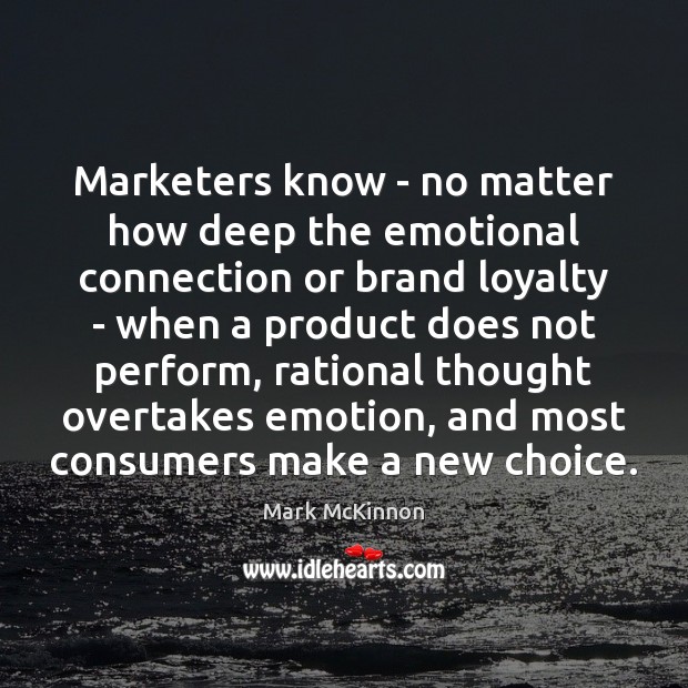 Marketers know – no matter how deep the emotional connection or brand Image