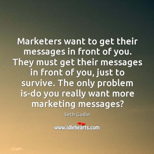 Marketers want to get their messages in front of you. They must Seth Godin Picture Quote