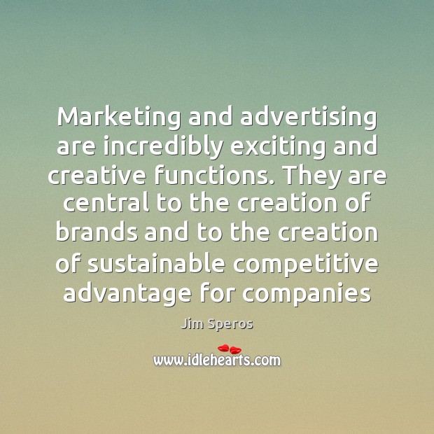 Marketing and advertising are incredibly exciting and creative functions. They are central 