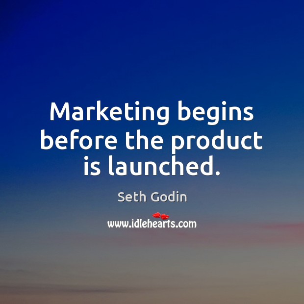 Marketing begins before the product is launched. Seth Godin Picture Quote