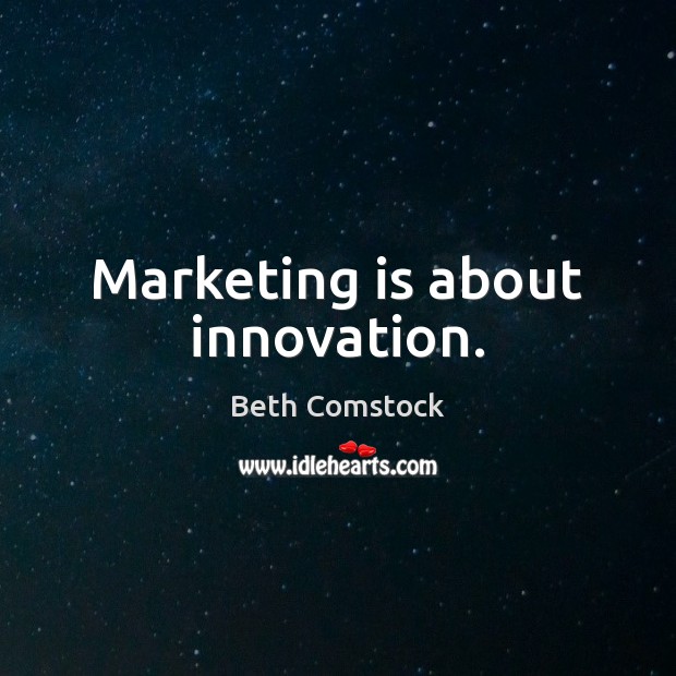 Marketing is about innovation. Beth Comstock Picture Quote